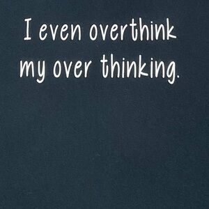 I even overthink my over thinking. V-neck black 100% cotton size Medium shirt